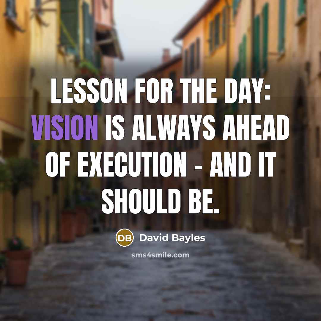 “Lesson for the day: vision is always ahead of execution…” quote by David Bayles