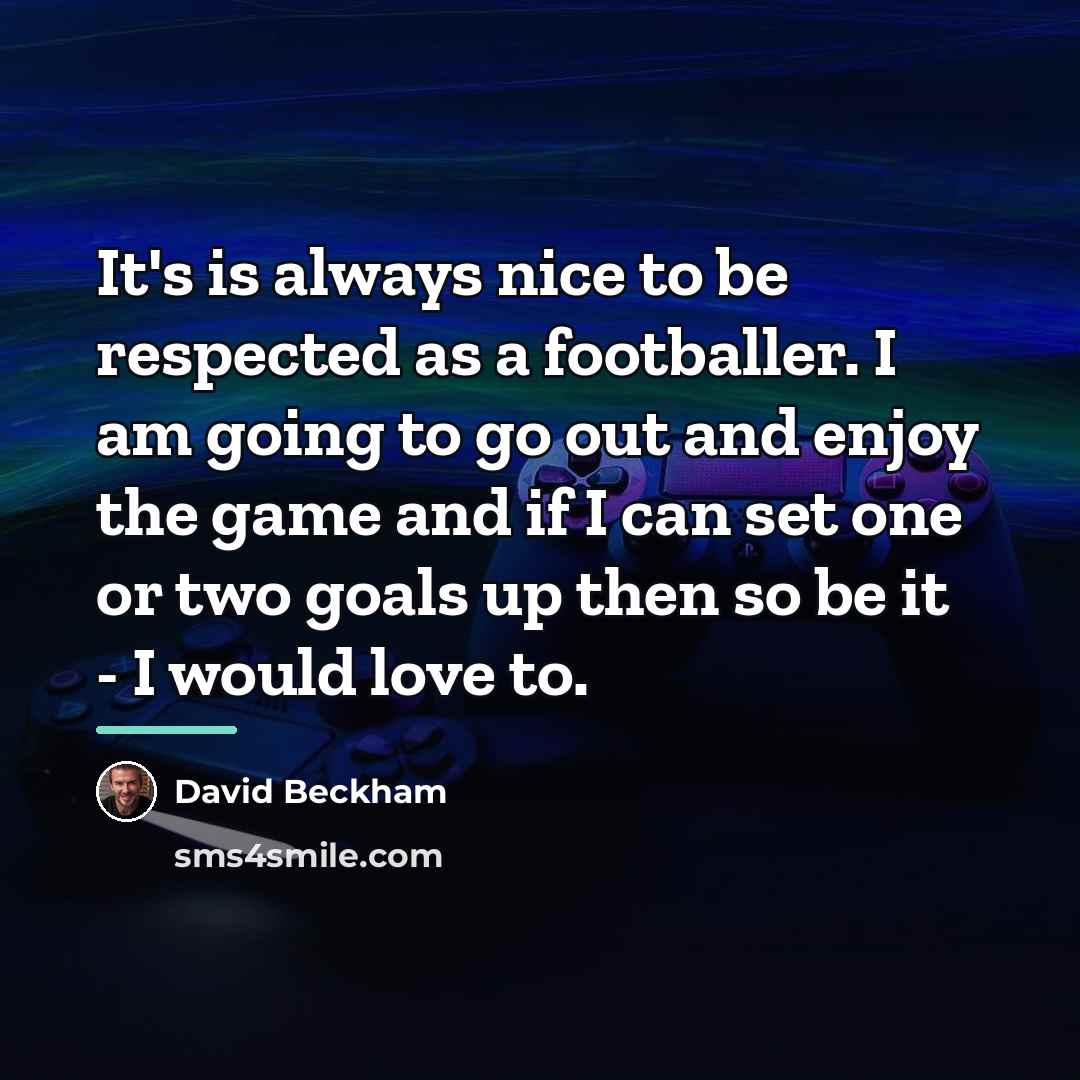 “It's is always nice to be respected as a footballer.…” quote by David Beckham