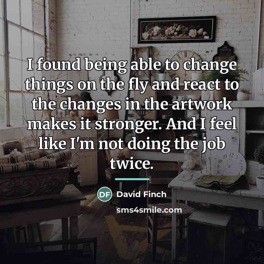 “I found being able to change things on the fly…” quote by David Finch