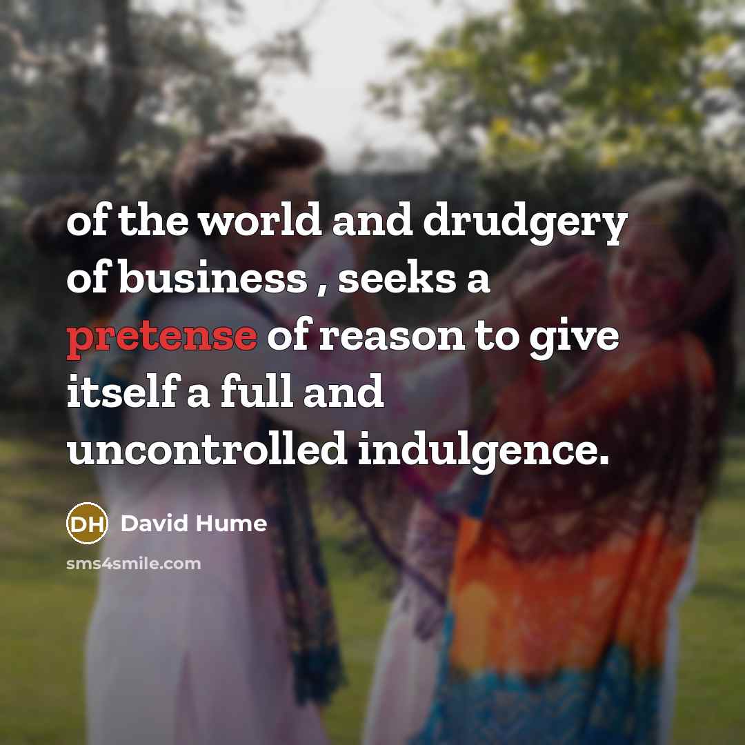 “of the world and drudgery of business , seeks a…” quote by David Hume
