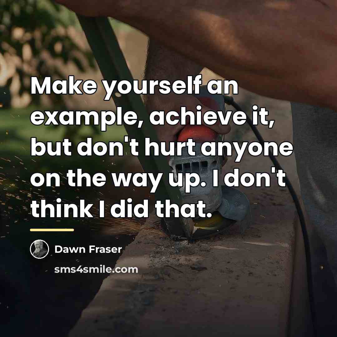 “Make yourself an example, achieve it, but don't hurt anyone…” quote by Dawn Fraser
