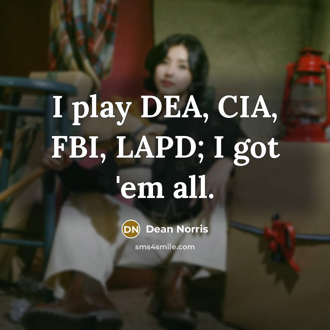 “I play DEA, CIA, FBI, LAPD; I got 'em all.…” quote by Dean Norris