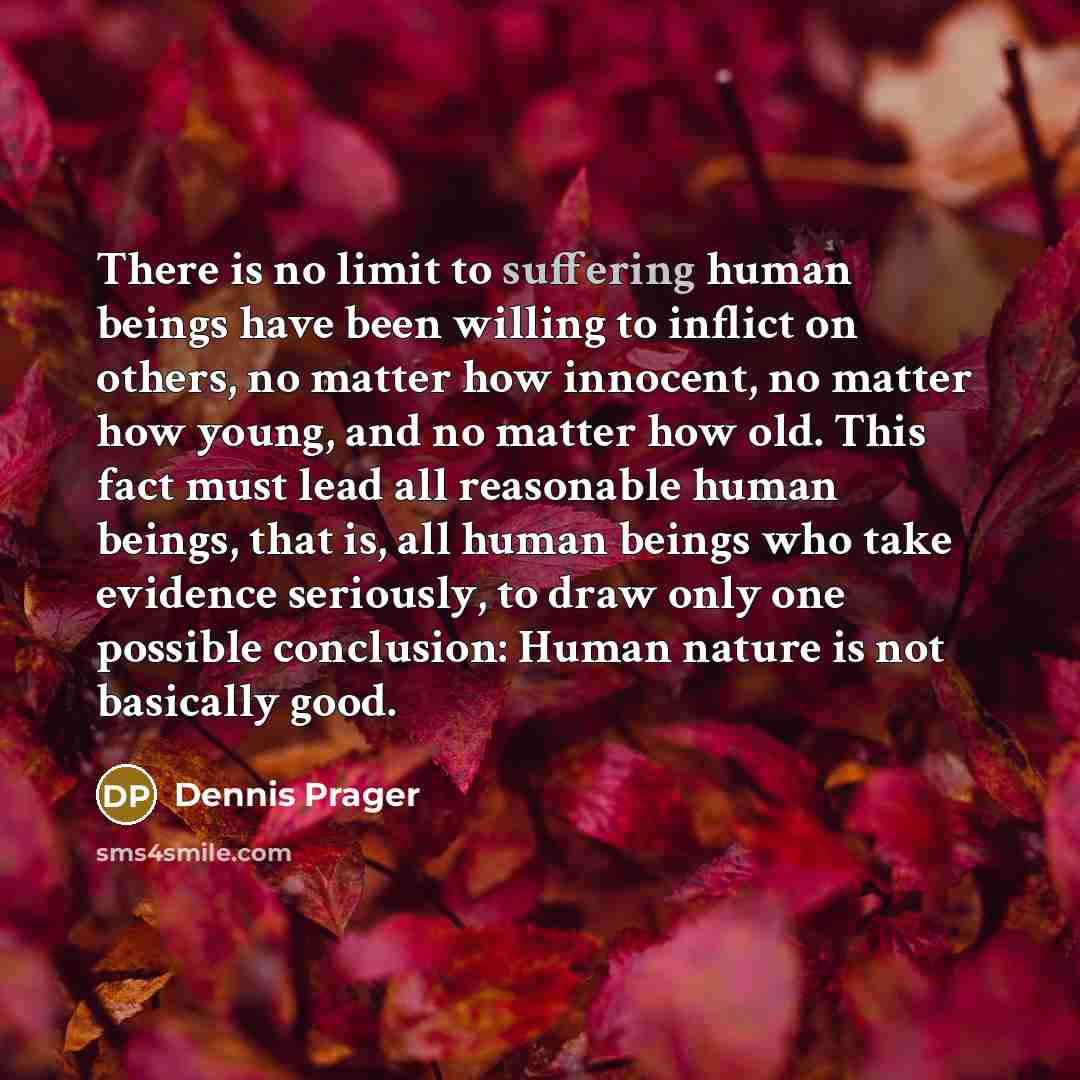 “There is no limit to suffering human beings have been…” quote by Dennis Prager