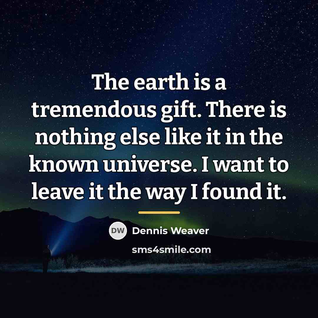 “The earth is a tremendous gift. There is nothing else…” quote by Dennis Weaver