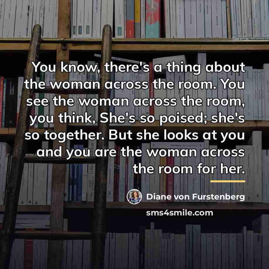 “You know, there's a thing about the woman across the…” quote by Diane von Furstenberg
