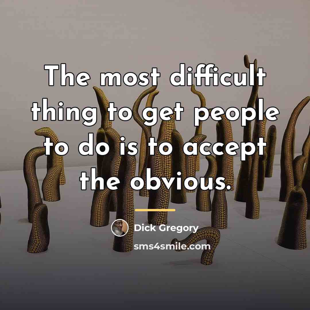 “The most difficult thing to get people to do is…” quote by Dick Gregory