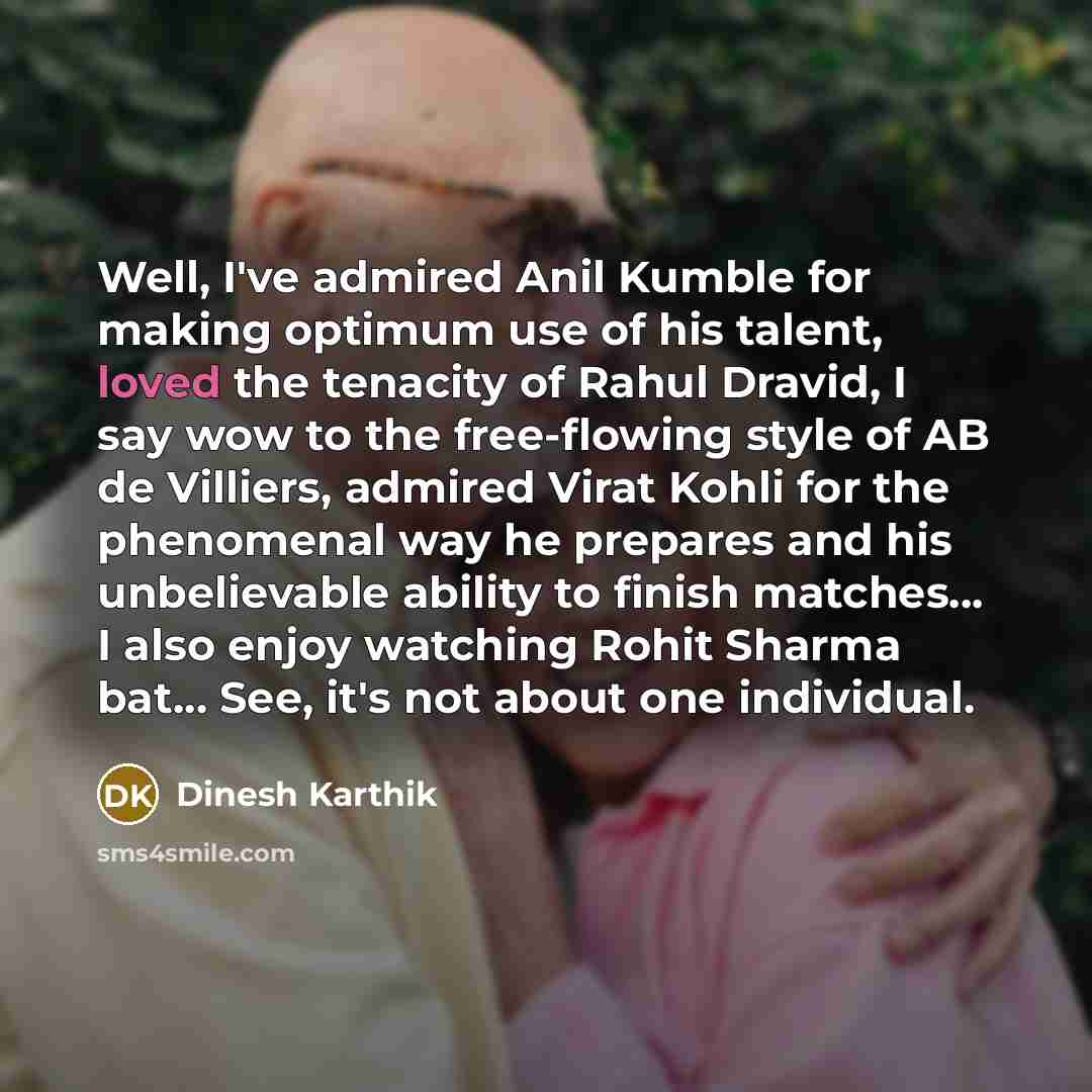“Well, I've admired Anil Kumble for making optimum use of…” quote by Dinesh Karthik