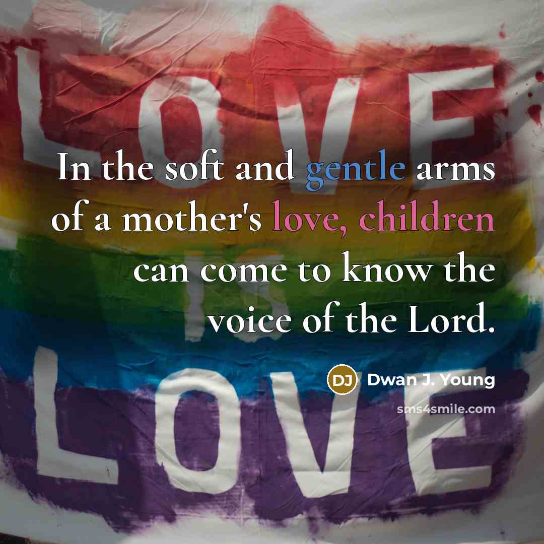 “In the soft and gentle arms of a mother's love,…” quote by Dwan J. Young