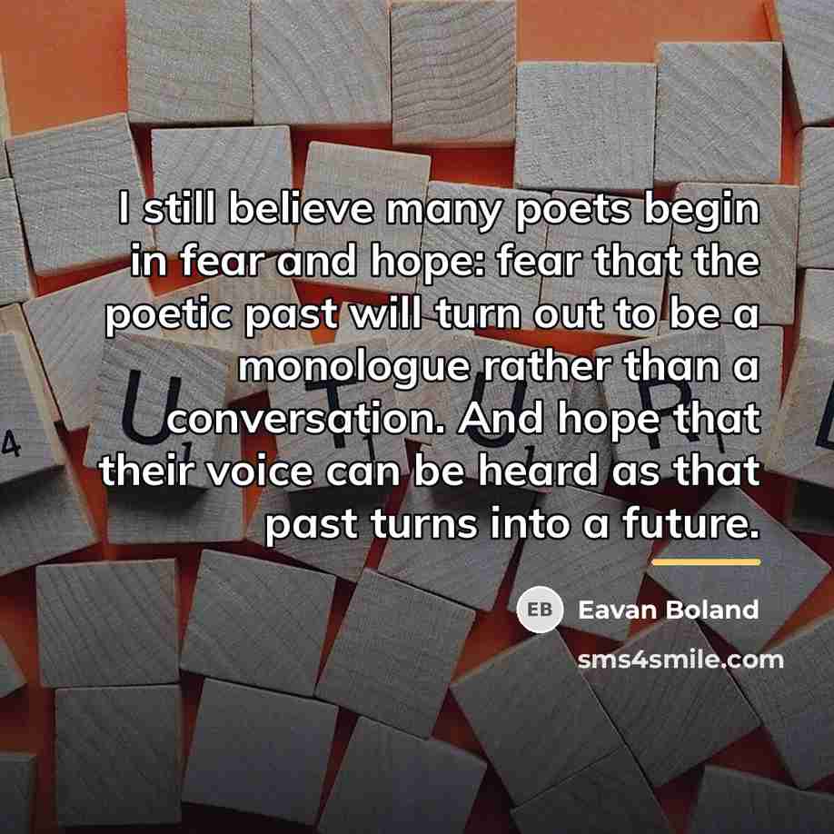 “I still believe many poets begin in fear and hope:…” quote by Eavan Boland