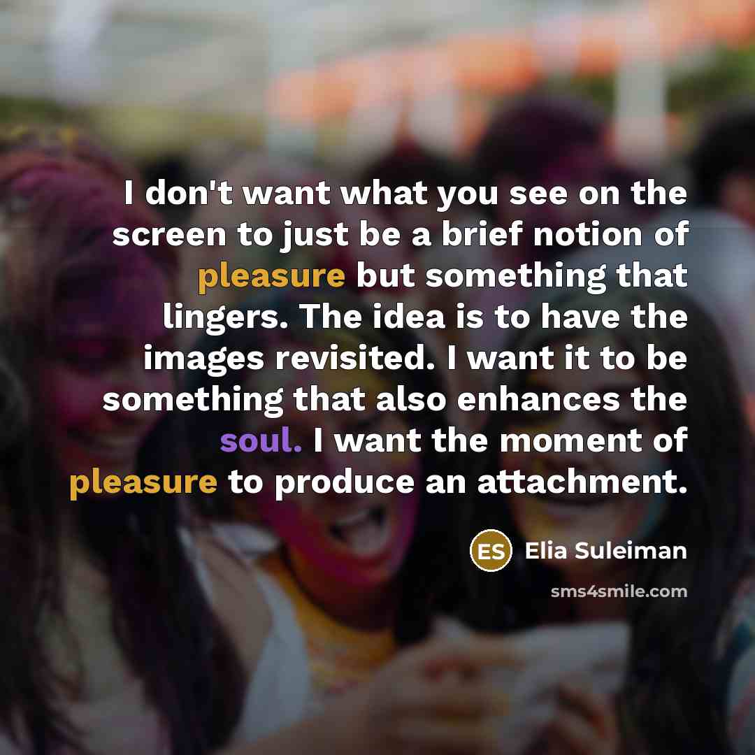 “I don't want what you see on the screen to…” quote by Elia Suleiman