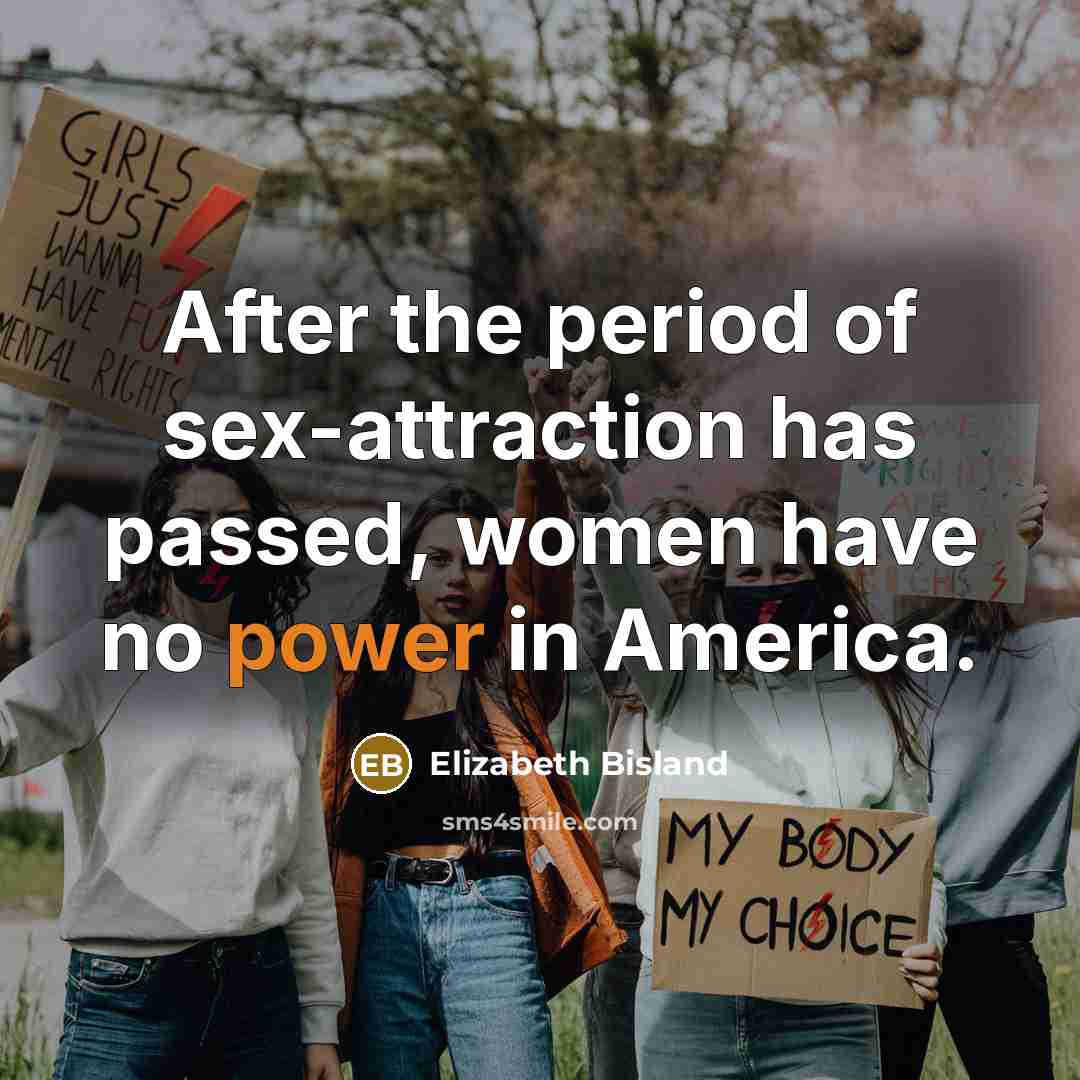 “After the period of sex-attraction has passed, women have no power in America.” quote by Elizabeth Bisland