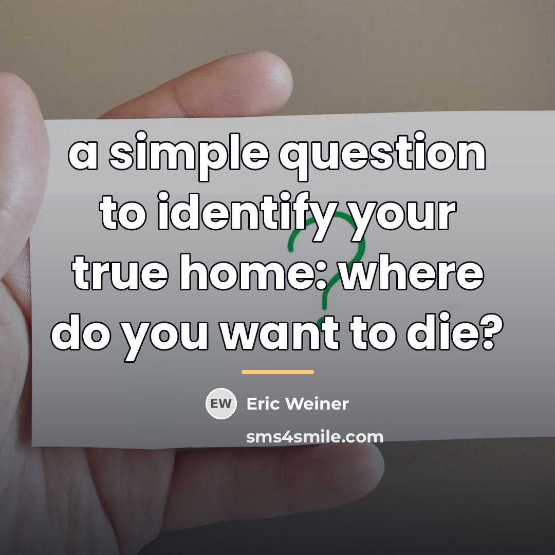 “a simple question to identify your true home: where do…” quote by Eric Weiner