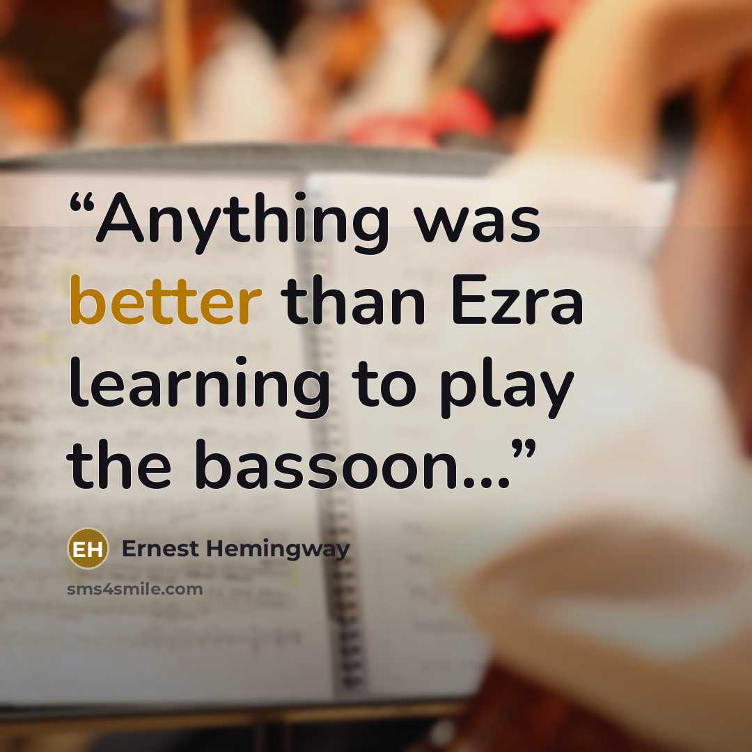 “Anything was better than Ezra learning to play the bassoon...” quote by Ernest Hemingway
