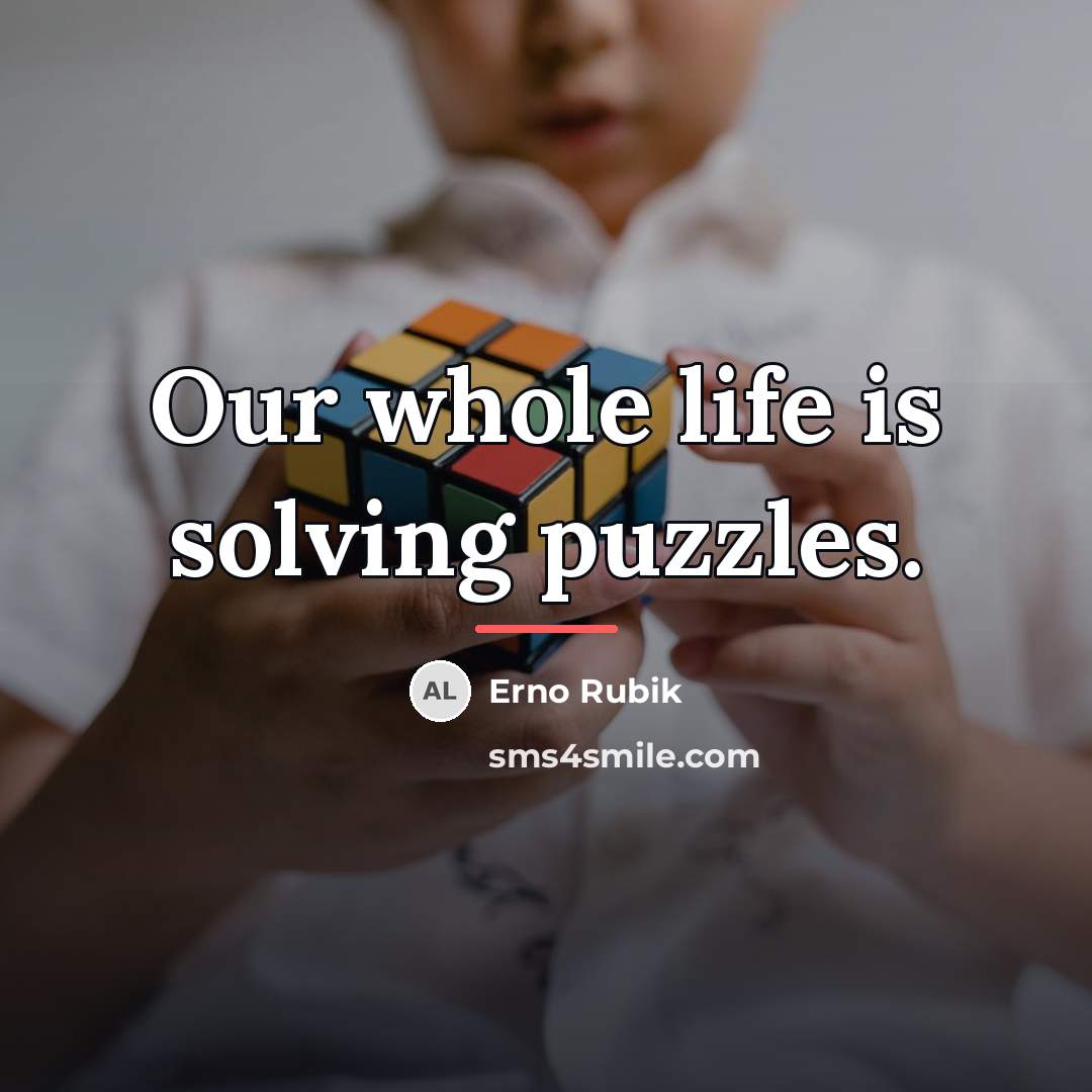 “Our whole life is solving puzzles.…” quote by Erno Rubik