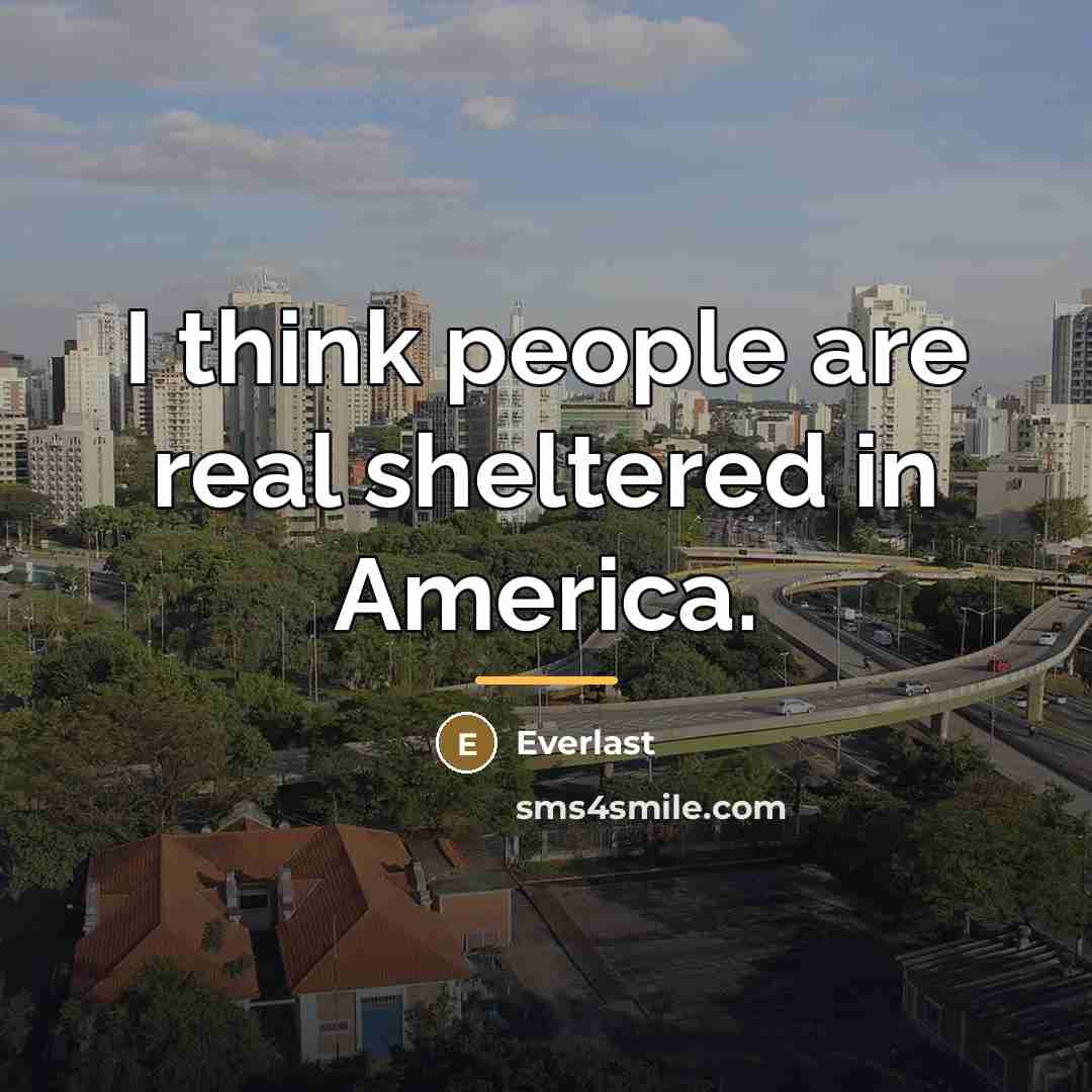 “I think people are real sheltered in America.…” quote by Everlast