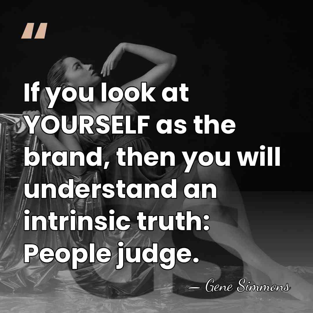 If you look at YOURSELF as the brand, then you will understand&hellip; - Gene Simmons