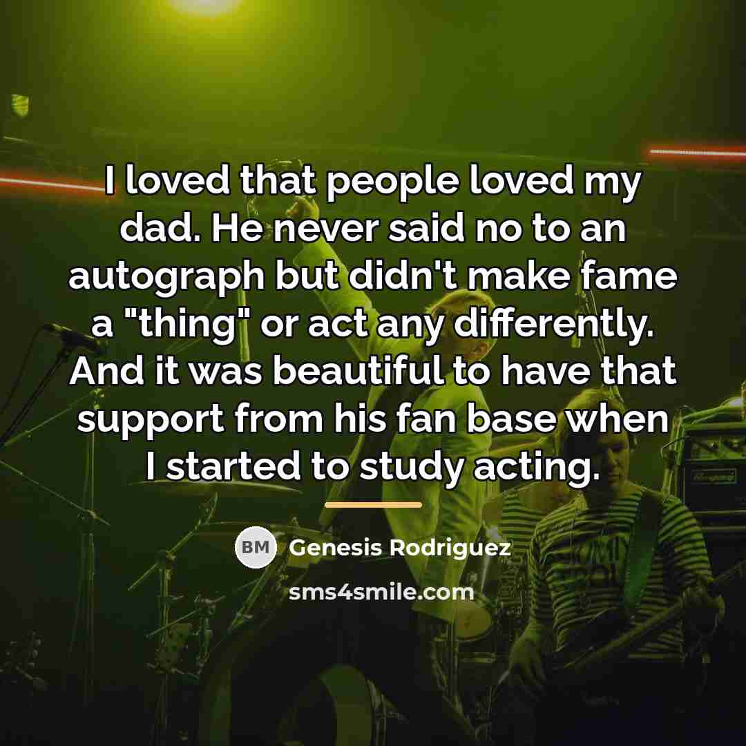“I loved that people loved my dad. He never said…” quote by Genesis Rodriguez