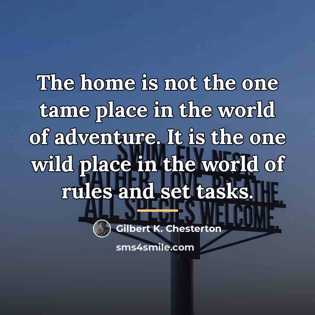 “The home is not the one tame place in the…” quote by Gilbert K. Chesterton