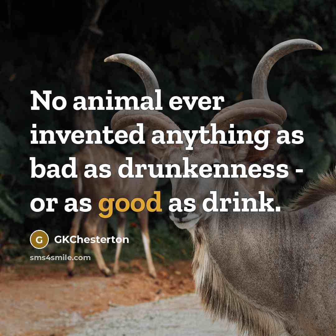 “No animal ever invented anything as bad as drunkenness -…” quote by GKChesterton