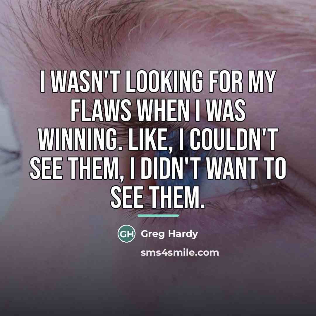 “I wasn't looking for my flaws when I was winning.…” quote by Greg Hardy