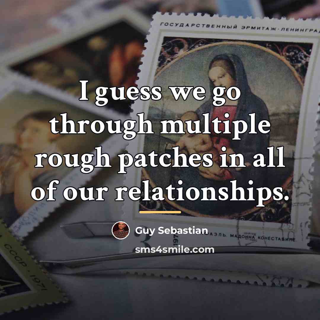 “I guess we go through multiple rough patches in all…” quote by Guy Sebastian