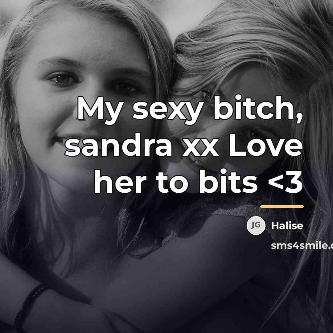 “My sexy bitch, sandra xx Love her to bits…” quote by Halise