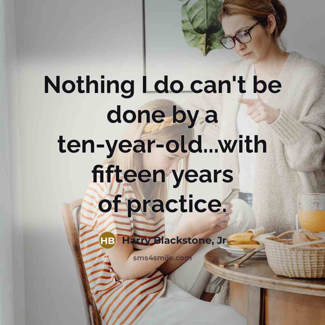 “Nothing I do can't be done by a ten-year-old...with fifteen…” quote by Harry Blackstone, Jr