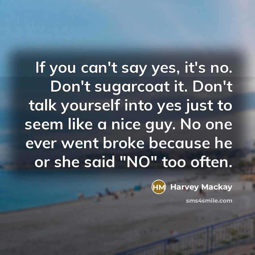 “If you can't say yes, it's no. Don't sugarcoat it.…” quote by Harvey Mackay