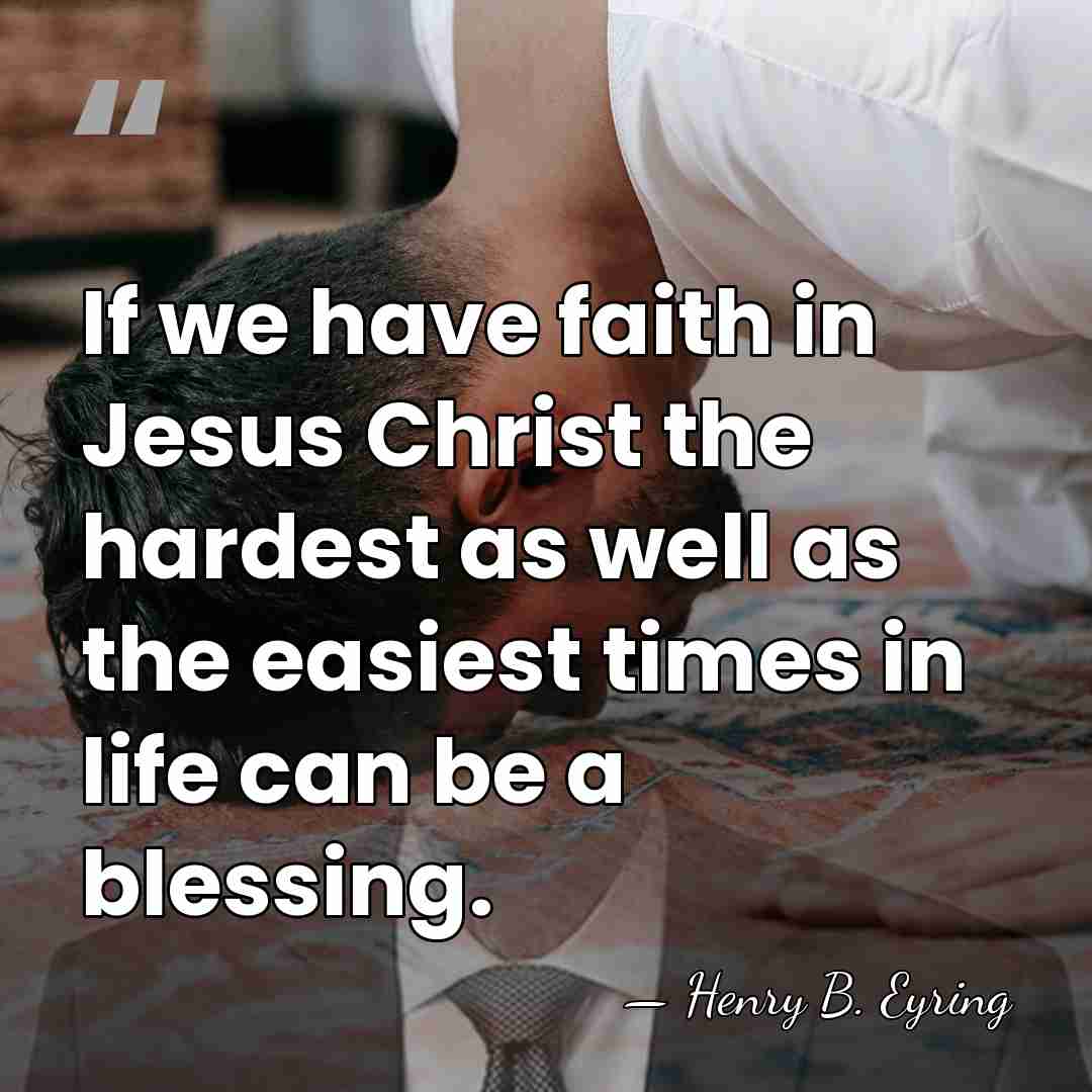 If we have faith in Jesus Christ the hardest as well as&hellip; - Henry B. Eyring