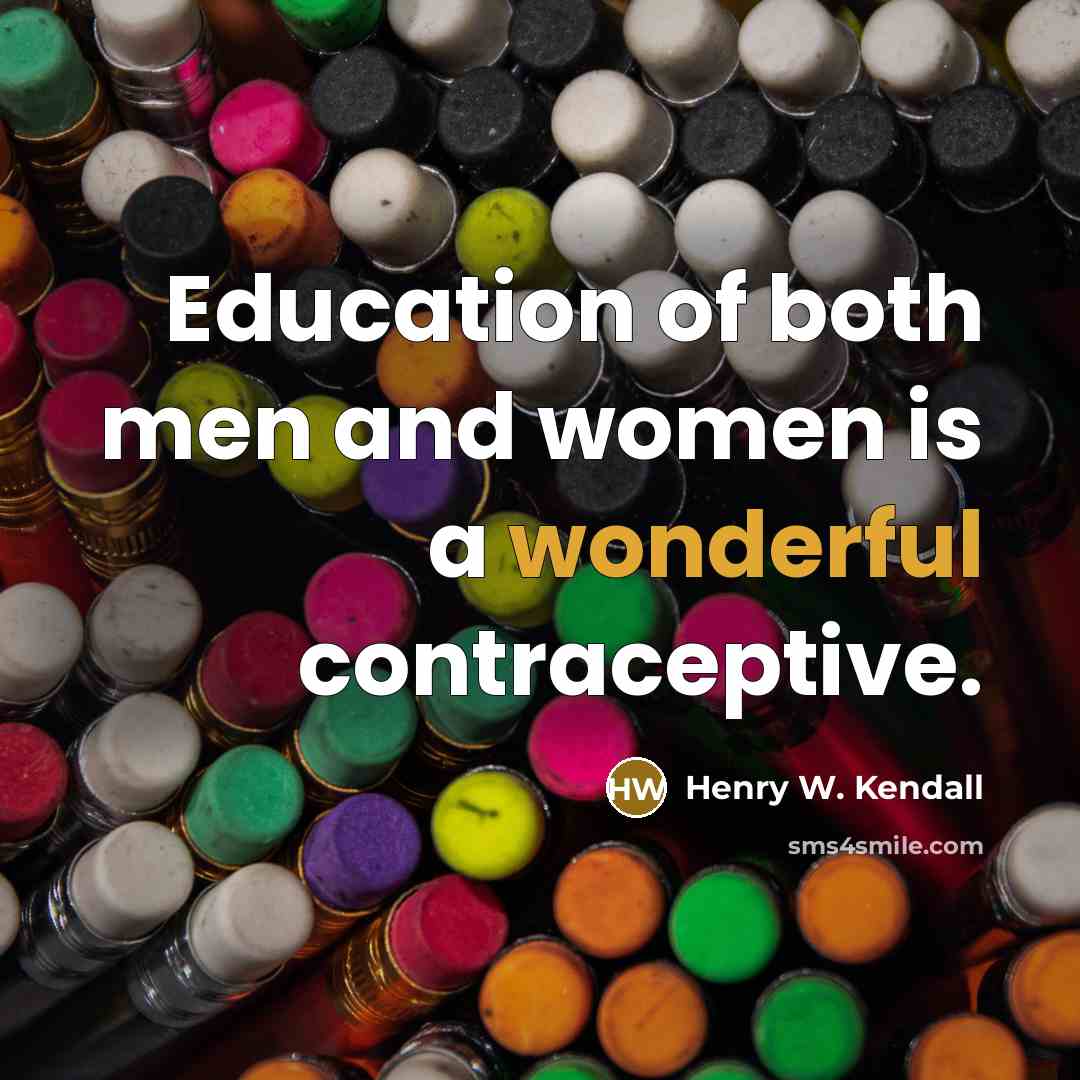 “Education of both men and women is a wonderful contraceptive.…” quote by Henry W. Kendall
