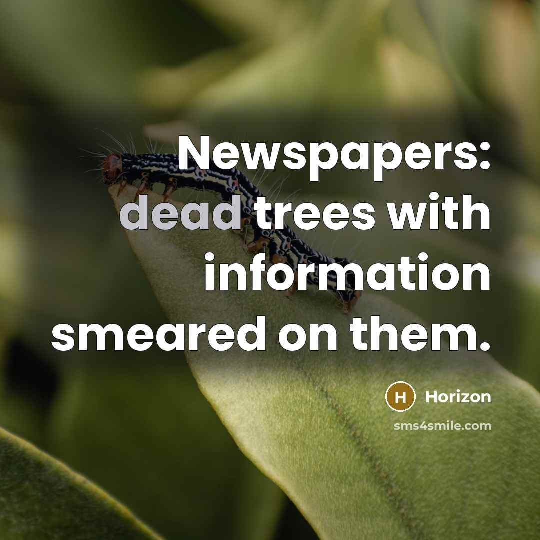 “Newspapers: dead trees with information smeared on them.” quote by Horizon