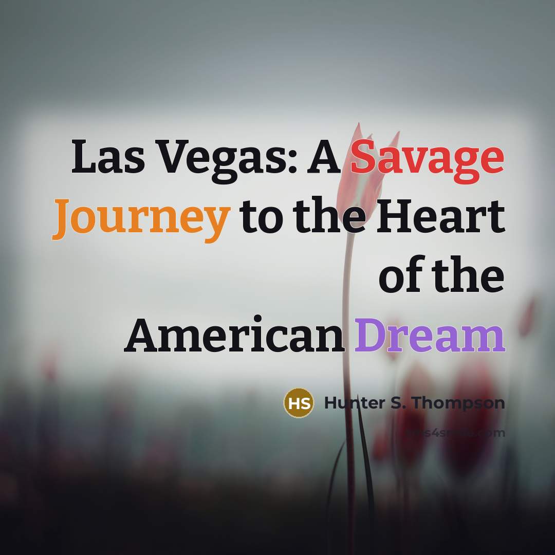 “Las Vegas: A Savage Journey to the Heart of the…” quote by Hunter S. Thompson