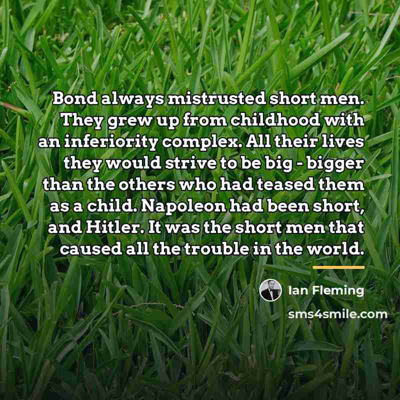 “Bond always mistrusted short men. They grew up from childhood…” quote by Ian Fleming