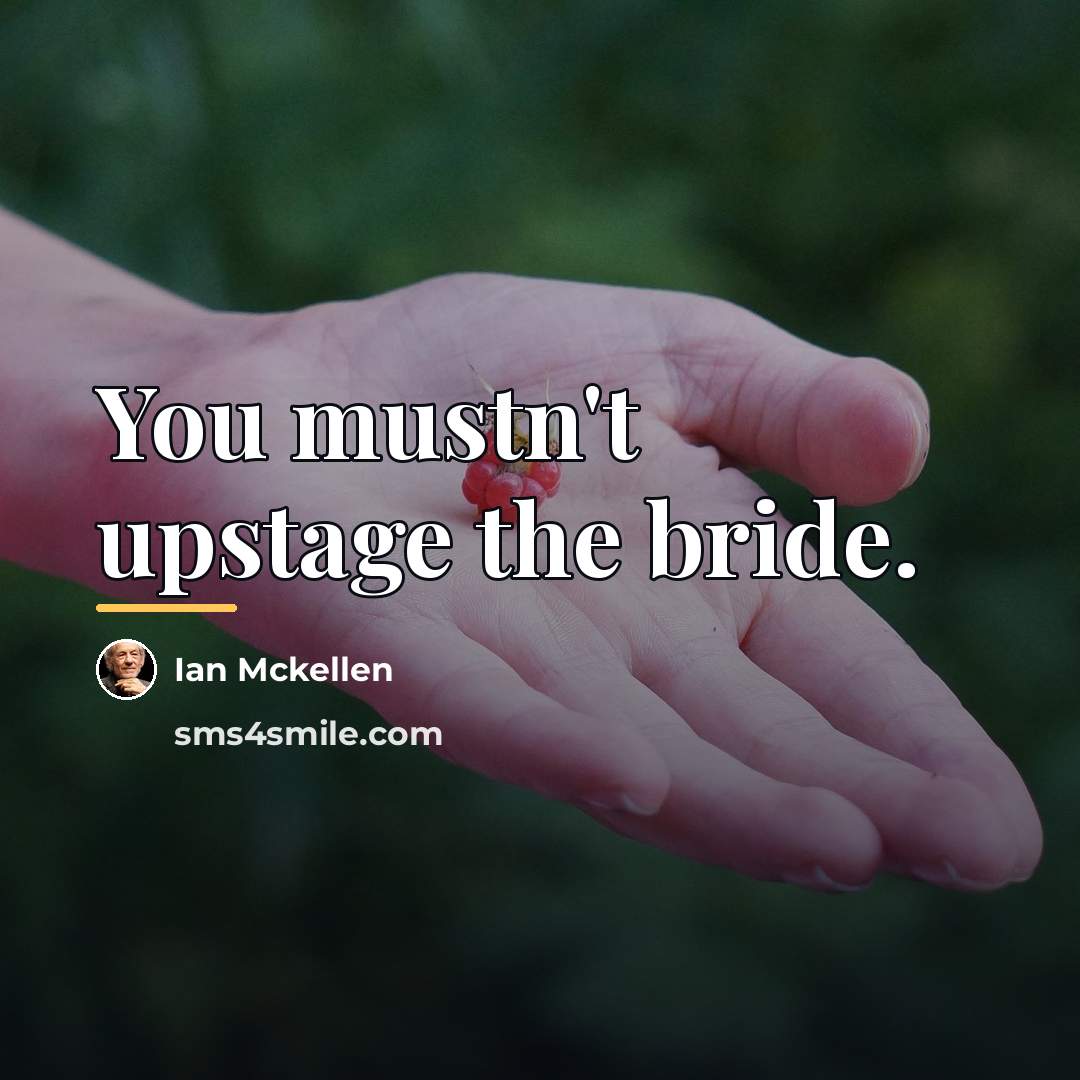 “You mustn't upstage the bride.…” quote by Ian Mckellen