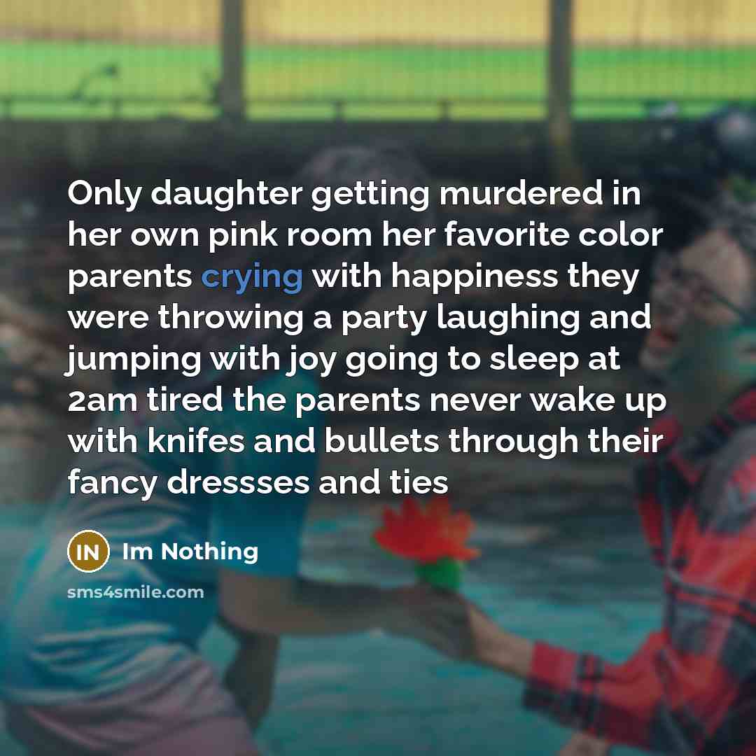 “Only daughter getting murdered in her own pink room her…” quote by Im Nothing