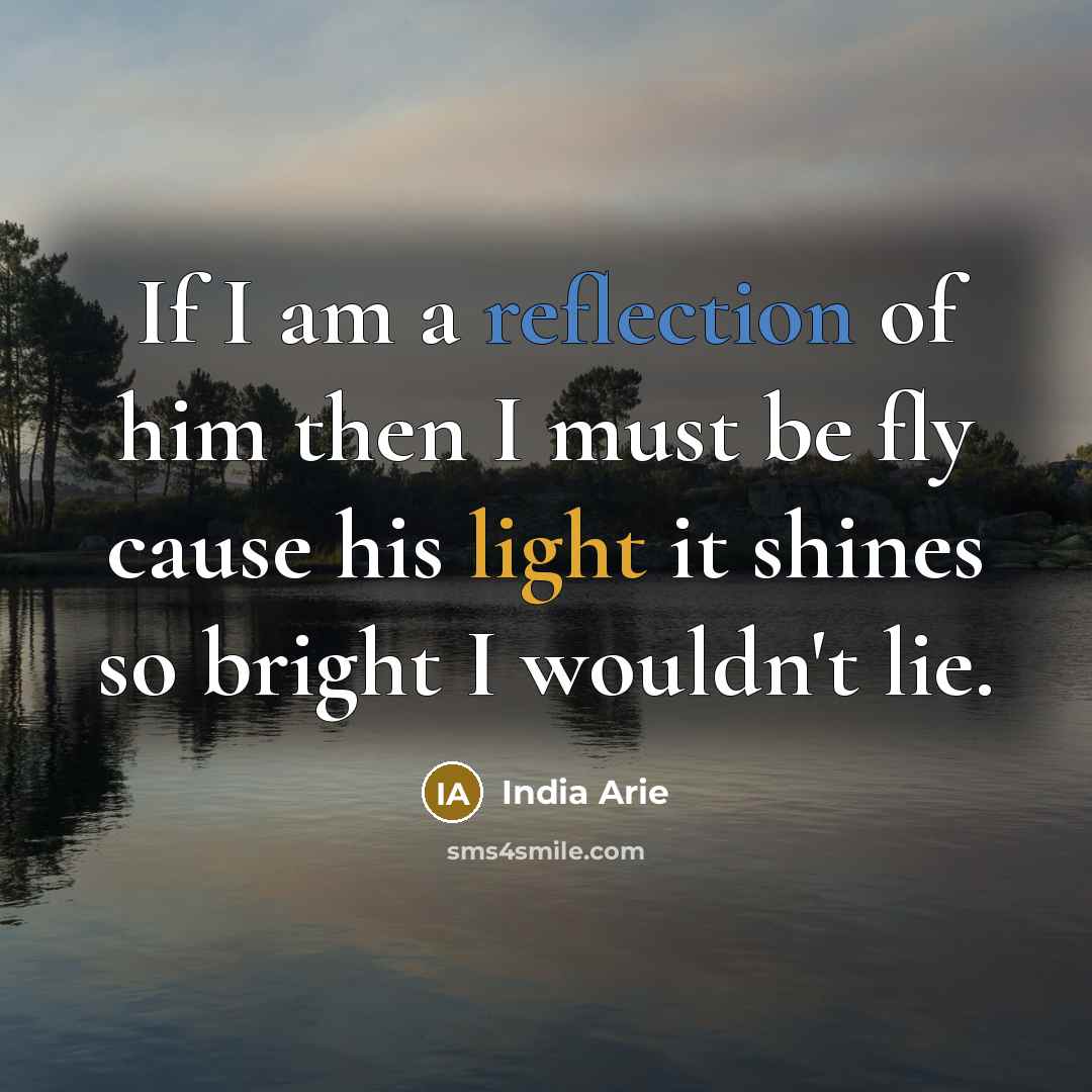 “If I am a reflection of him then I must…” quote by India Arie
