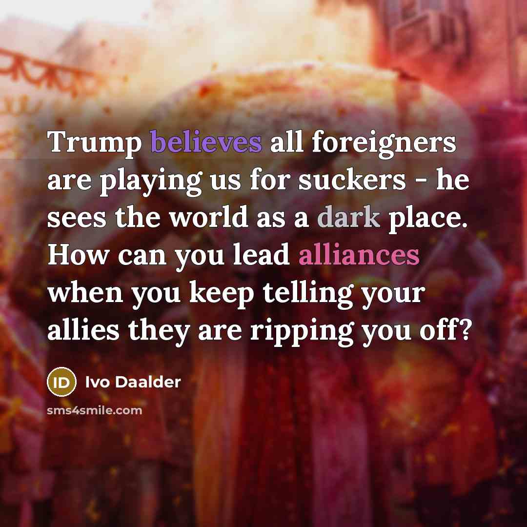 “Trump believes all foreigners are playing us for suckers -…” quote by Ivo Daalder