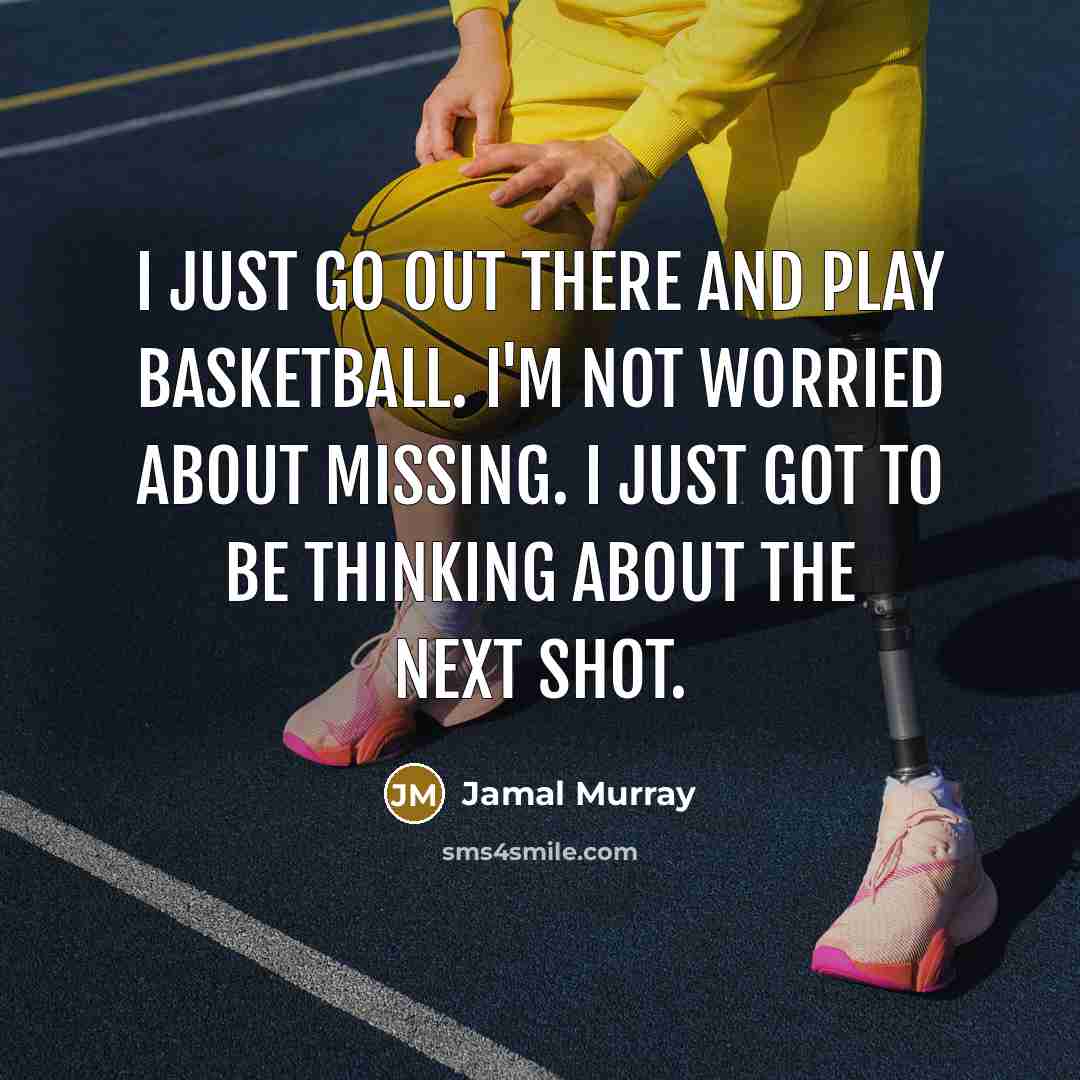 “I just go out there and play basketball. I'm not…” quote by Jamal Murray