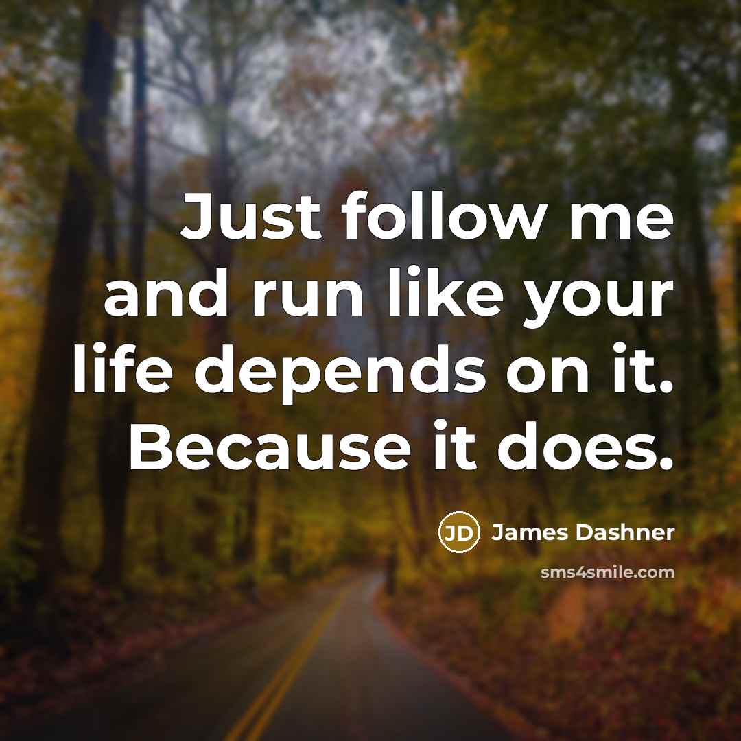 “Just follow me and run like your life depends on…” quote by James Dashner