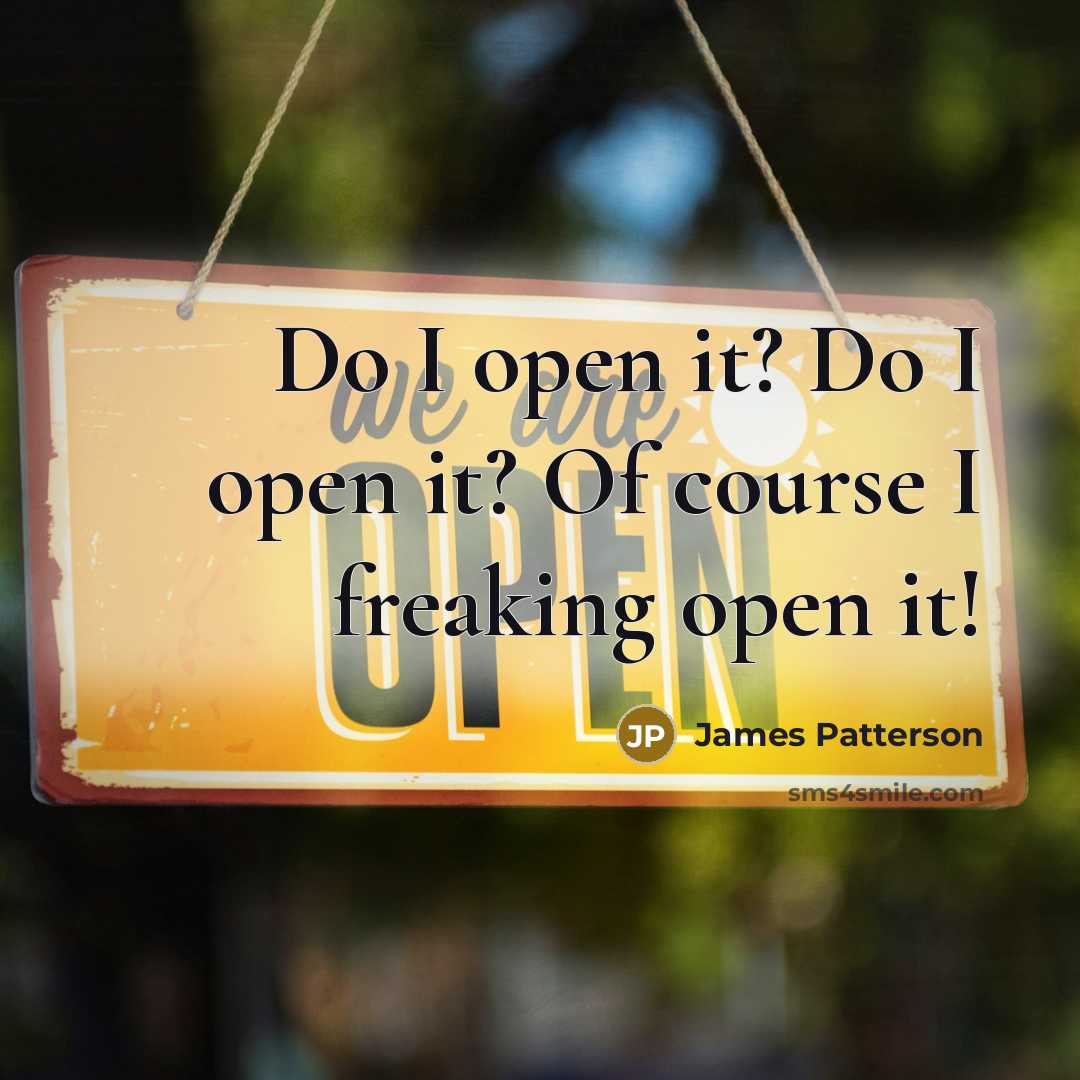 “Do I open it? Do I open it? Of course…” quote by James Patterson