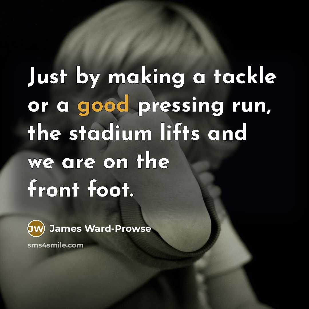 “Just by making a tackle or a good pressing run,…” quote by James Ward-Prowse