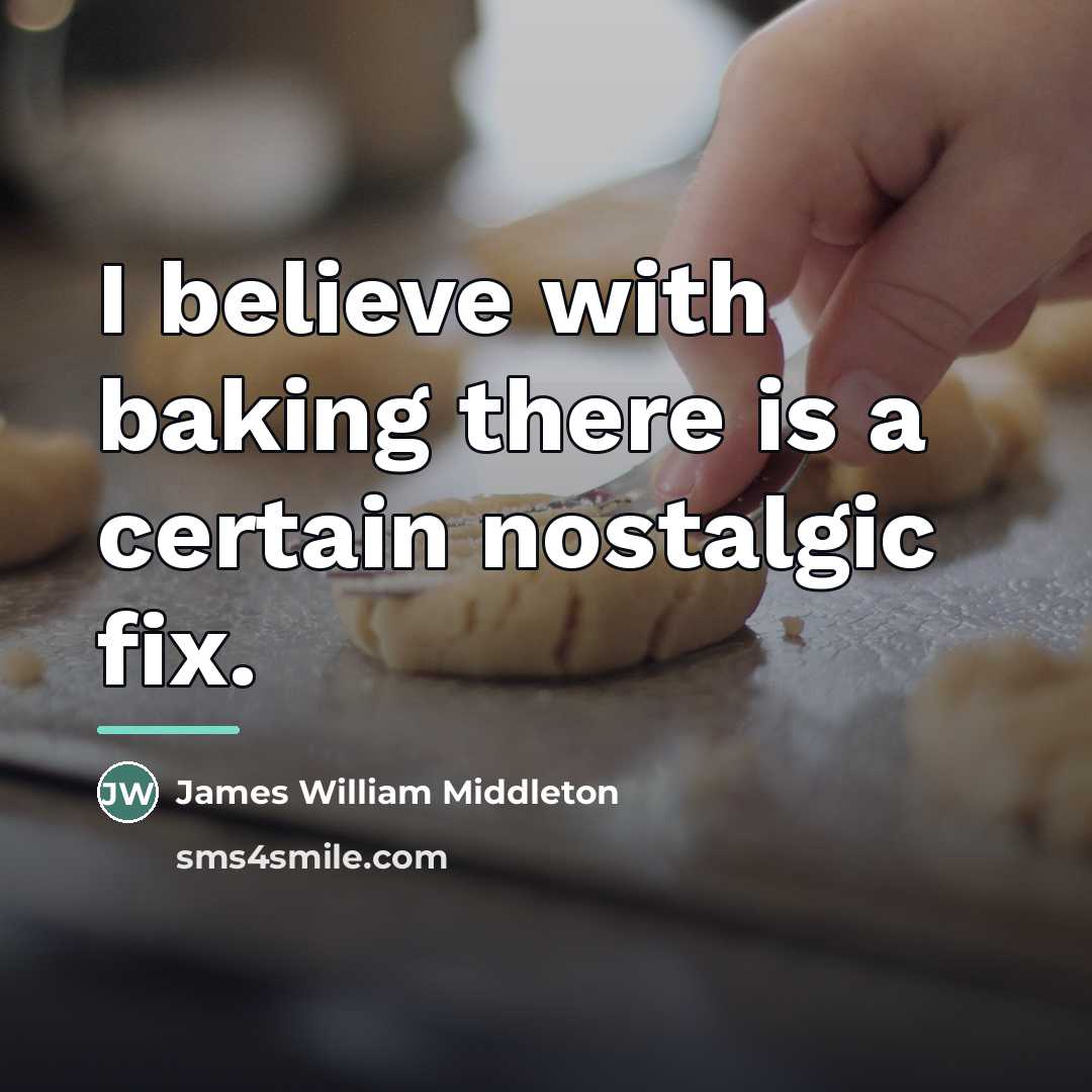 “I believe with baking there is a certain nostalgic fix.…” quote by James William Middleton