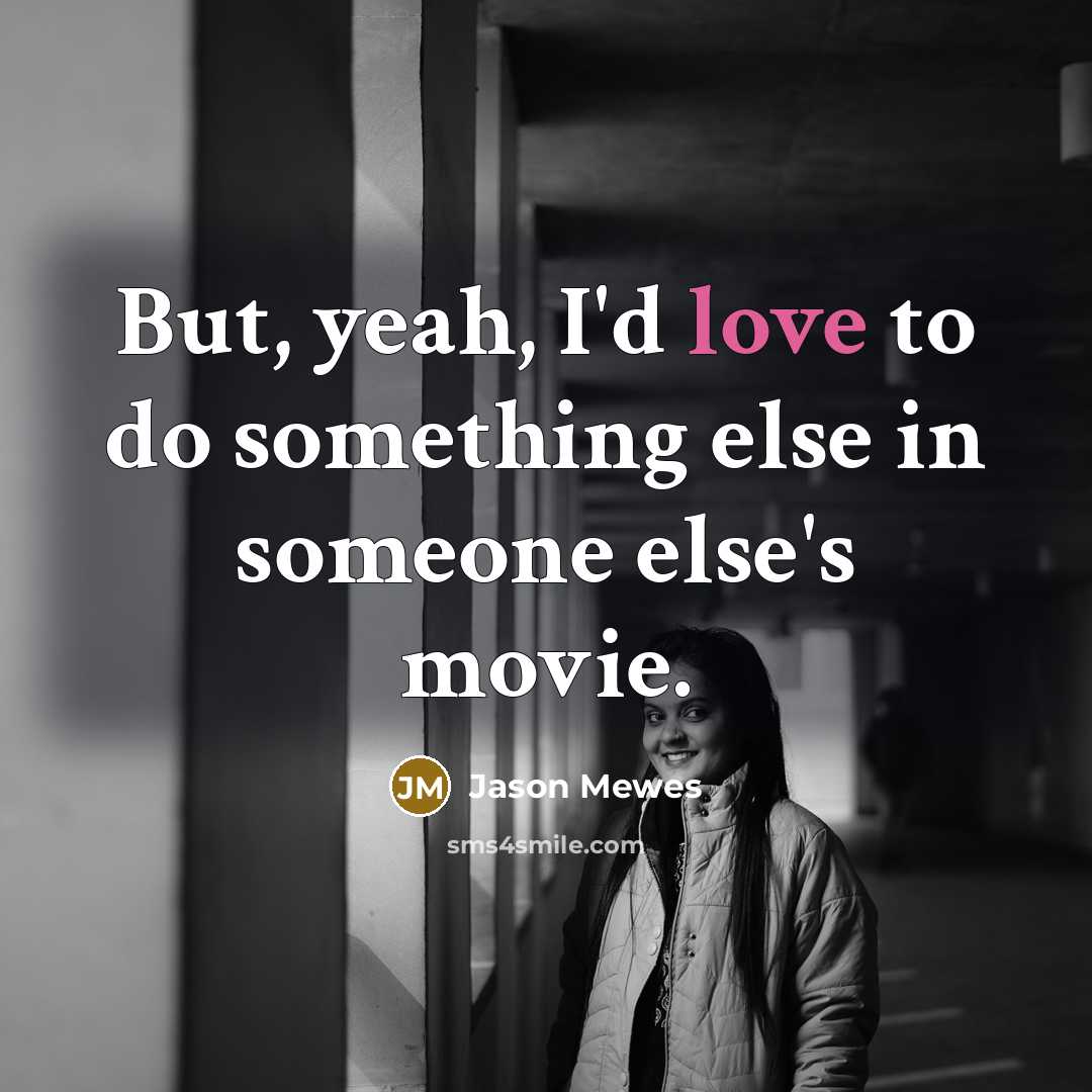“But, yeah, I'd love to do something else in someone else's movie.” quote by Jason Mewes