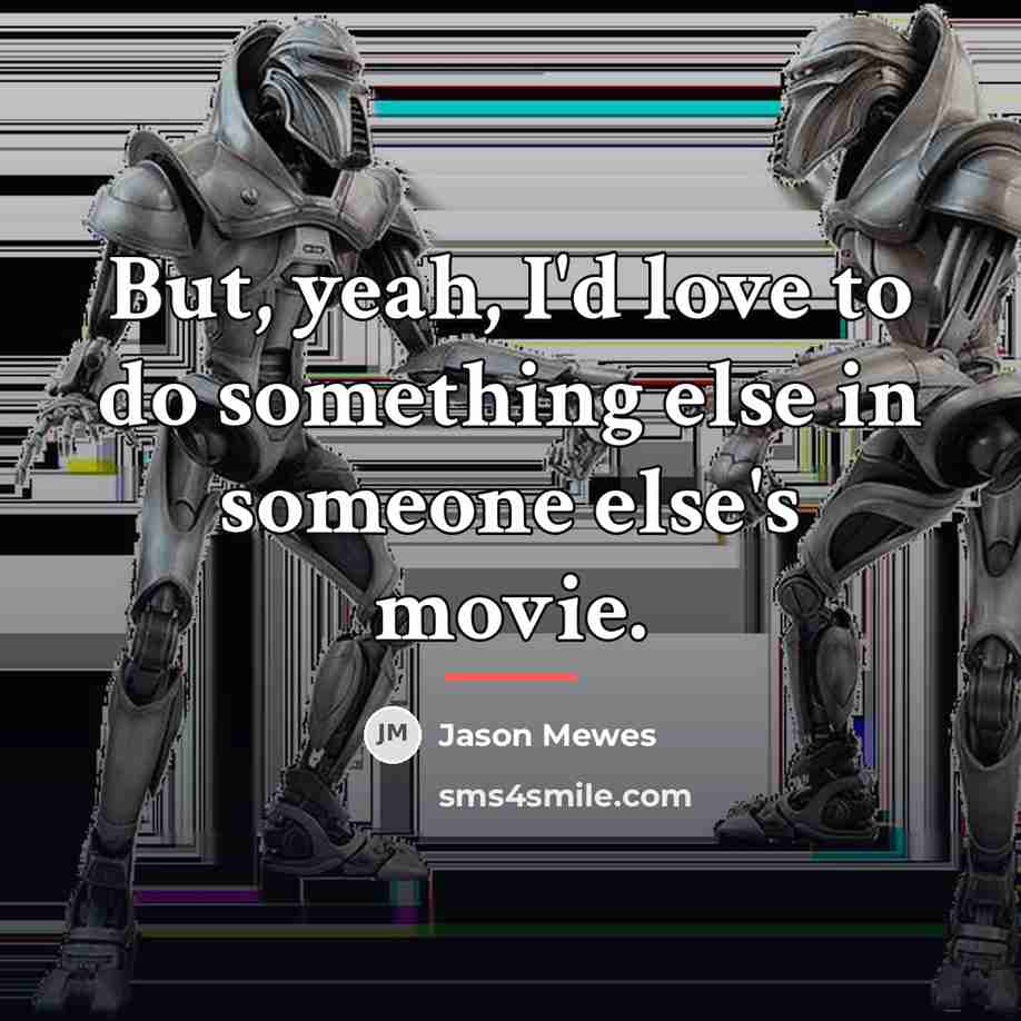 “But, yeah, I'd love to do something else in someone…” quote by Jason Mewes