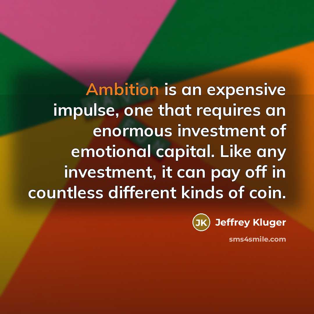 “Ambition is an expensive impulse, one that requires an enormous…” quote by Jeffrey Kluger