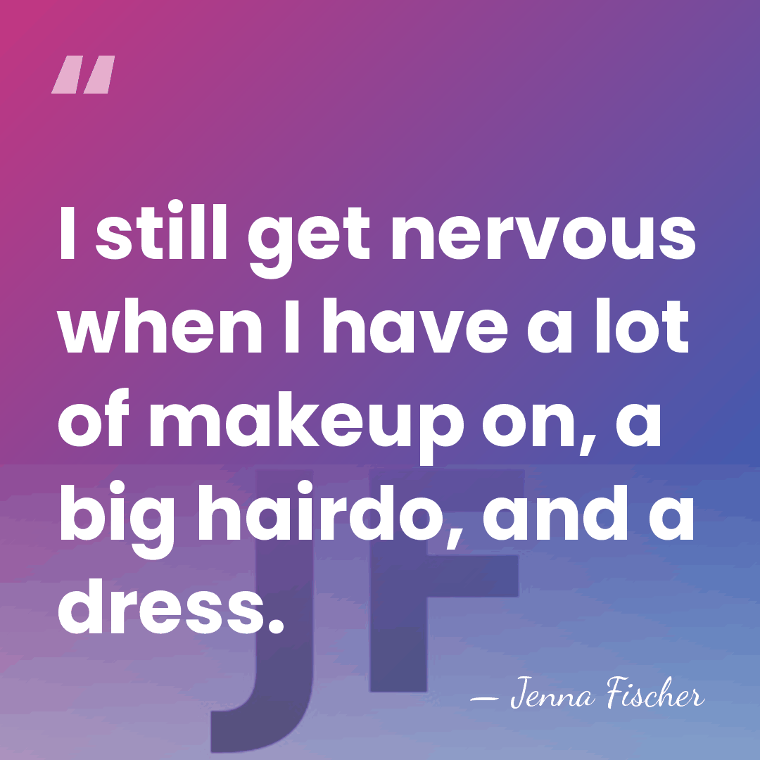 I still get nervous when I have a lot of makeup on,&hellip; - Jenna Fischer