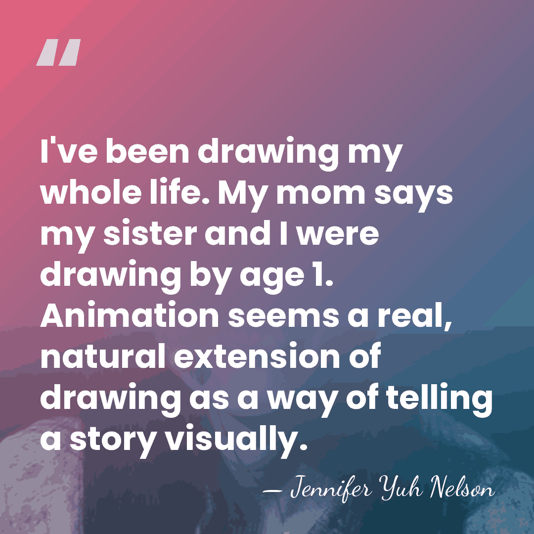 I've been drawing my whole life. My mom says my sister and&hellip; - Jennifer Yuh Nelson