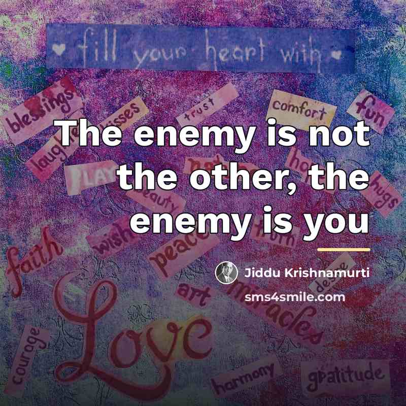 “The enemy is not the other, the enemy is you…” quote by Jiddu Krishnamurti