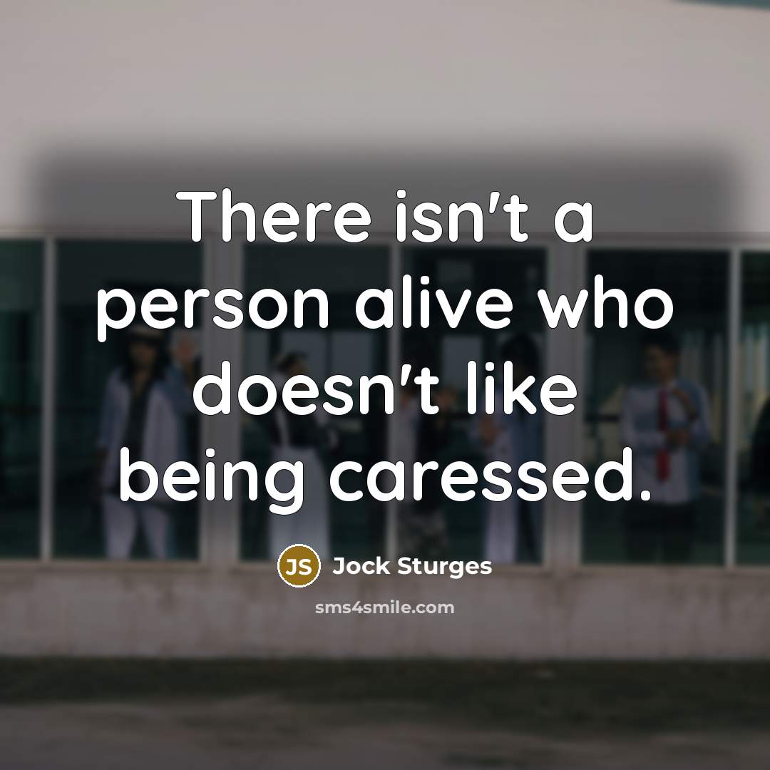 “There isn't a person alive who doesn't like being caressed.…” quote by Jock Sturges