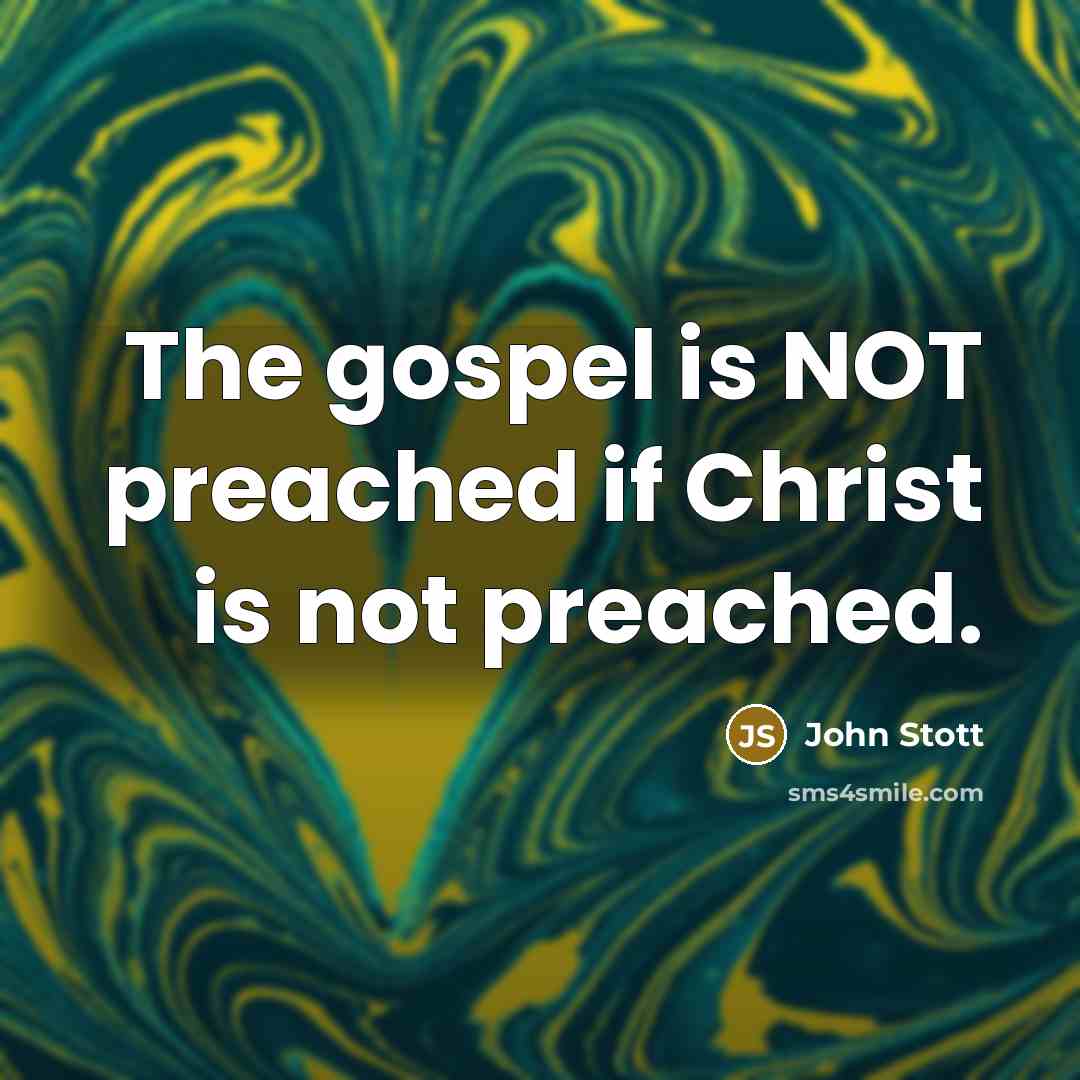 “The gospel is NOT preached if Christ is not preached.…” quote by John Stott
